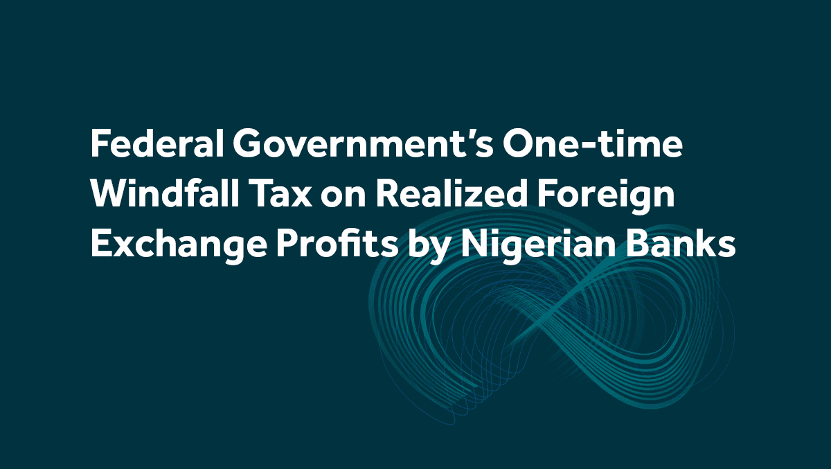 Federal Government’s One-time Windfall Tax on Realized Foreign Exchange Profits by Nigerian Banks